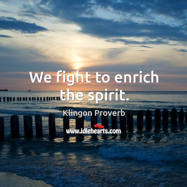 We fight to enrich the spirit. Klingon Proverbs Image