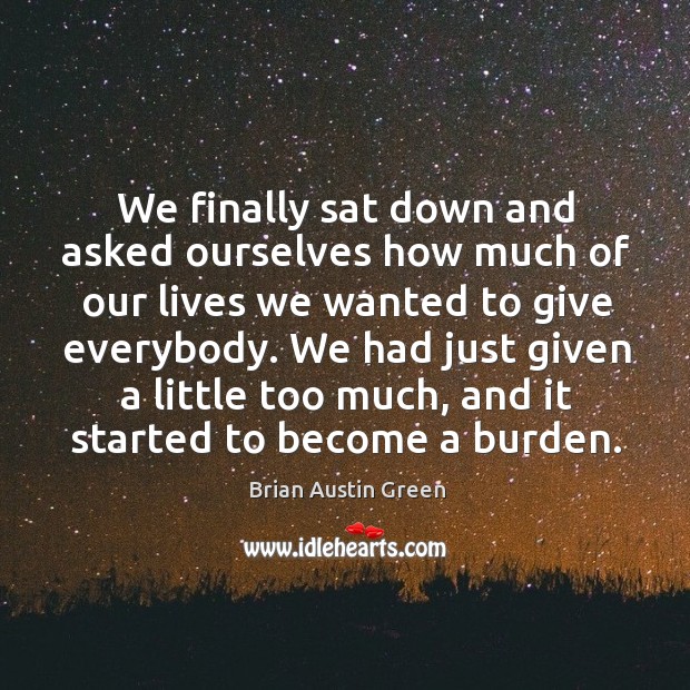 We finally sat down and asked ourselves how much of our lives we wanted to give everybody. Image
