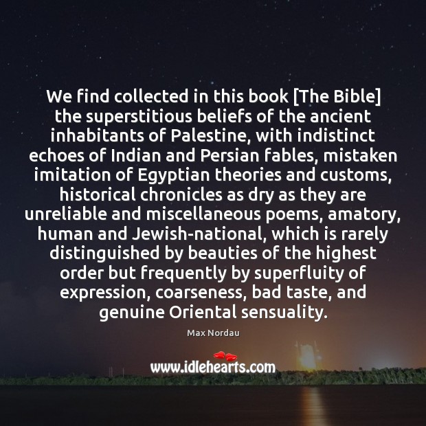 We find collected in this book [The Bible] the superstitious beliefs of Max Nordau Picture Quote