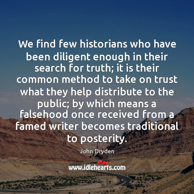 We find few historians who have been diligent enough in their search John Dryden Picture Quote