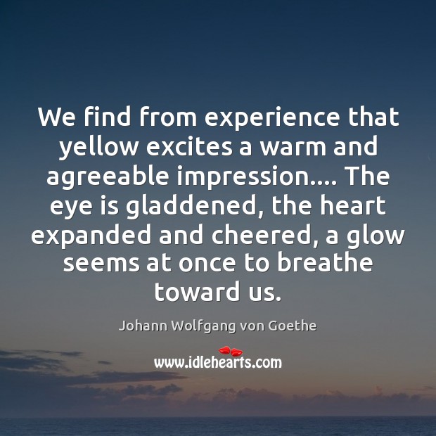 We find from experience that yellow excites a warm and agreeable impression…. Image