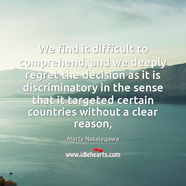 We find it difficult to comprehend, and we deeply regret the decision Marty Natalegawa Picture Quote