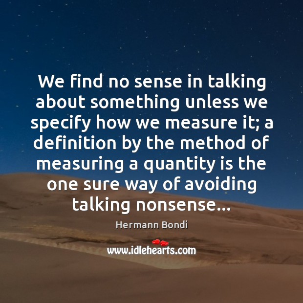 We find no sense in talking about something unless we specify how Hermann Bondi Picture Quote