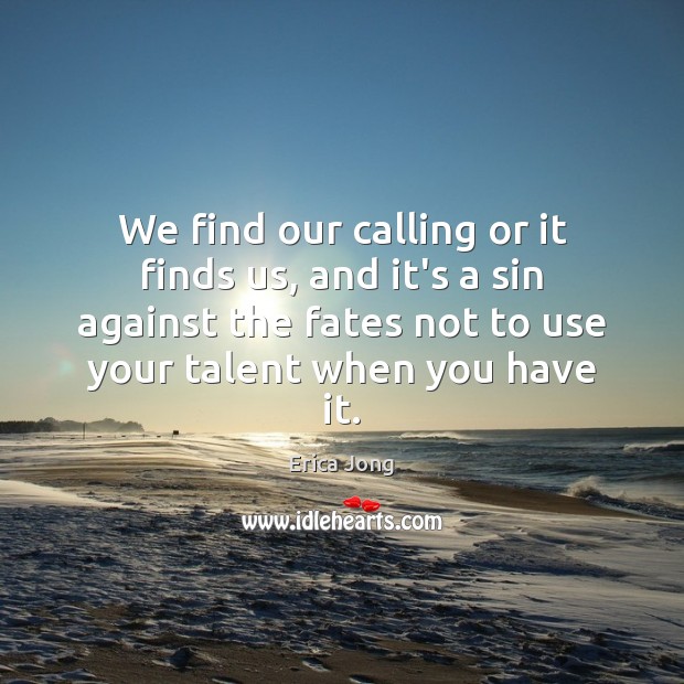 We find our calling or it finds us, and it’s a sin Erica Jong Picture Quote