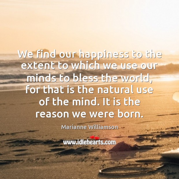 We find our happiness to the extent to which we use our Marianne Williamson Picture Quote