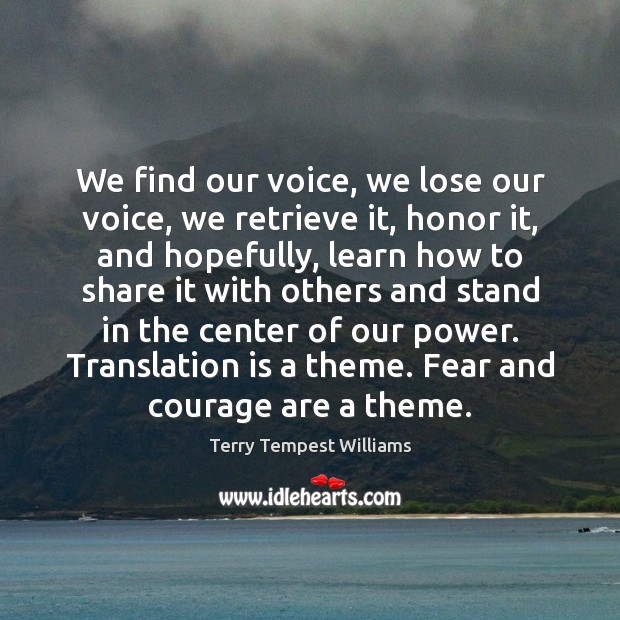 We find our voice, we lose our voice, we retrieve it, honor Terry Tempest Williams Picture Quote