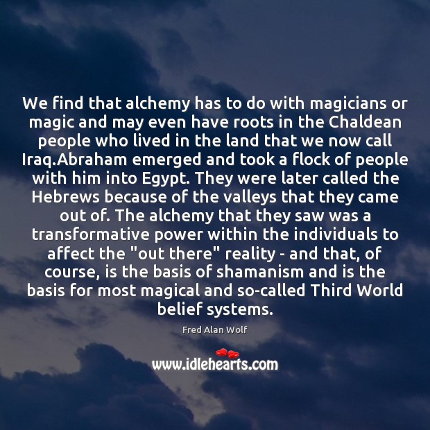 We find that alchemy has to do with magicians or magic and Fred Alan Wolf Picture Quote