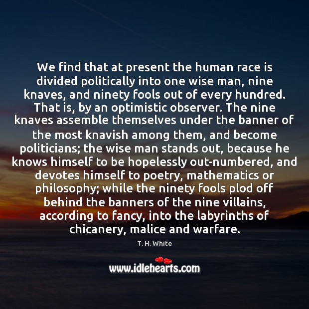 We find that at present the human race is divided politically into T. H. White Picture Quote