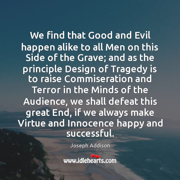 We find that Good and Evil happen alike to all Men on Joseph Addison Picture Quote