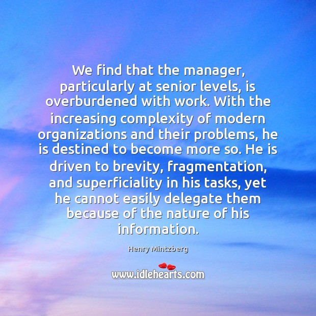 We find that the manager, particularly at senior levels, is overburdened with Henry Mintzberg Picture Quote