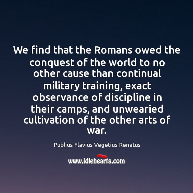 We find that the romans owed the conquest of the world to no other Image