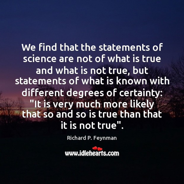 We find that the statements of science are not of what is 