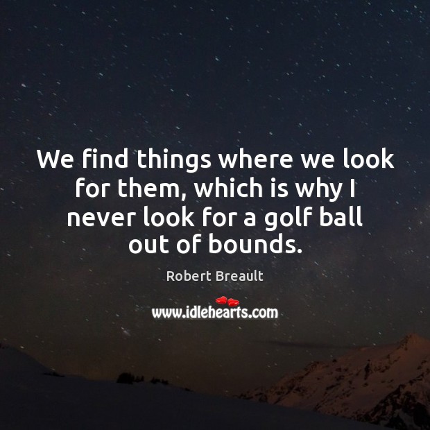 We find things where we look for them, which is why I Robert Breault Picture Quote