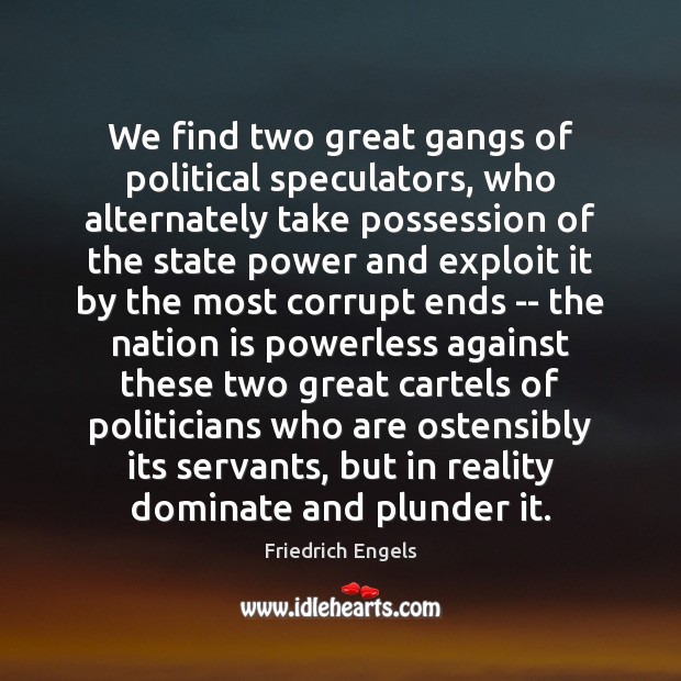We find two great gangs of political speculators, who alternately take possession Friedrich Engels Picture Quote