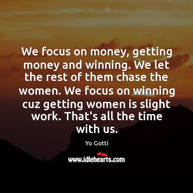 We focus on money, getting money and winning. We let the rest Yo Gotti Picture Quote