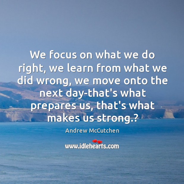 We focus on what we do right, we learn from what we Andrew McCutchen Picture Quote