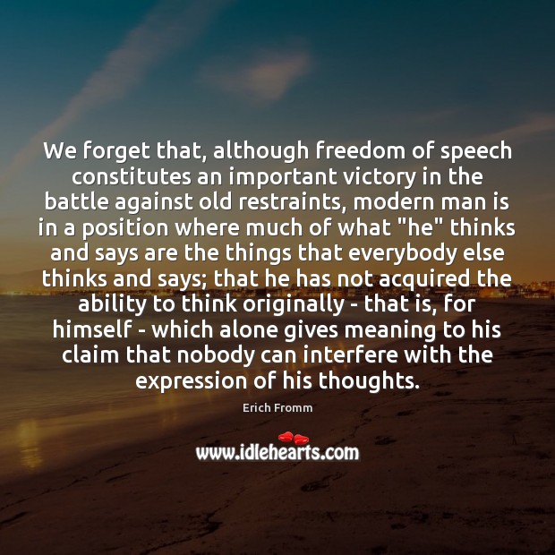 We forget that, although freedom of speech constitutes an important victory in Erich Fromm Picture Quote