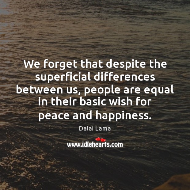 We forget that despite the superficial differences between us, people are equal Dalai Lama Picture Quote