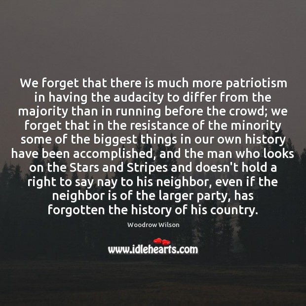 We forget that there is much more patriotism in having the audacity Woodrow Wilson Picture Quote