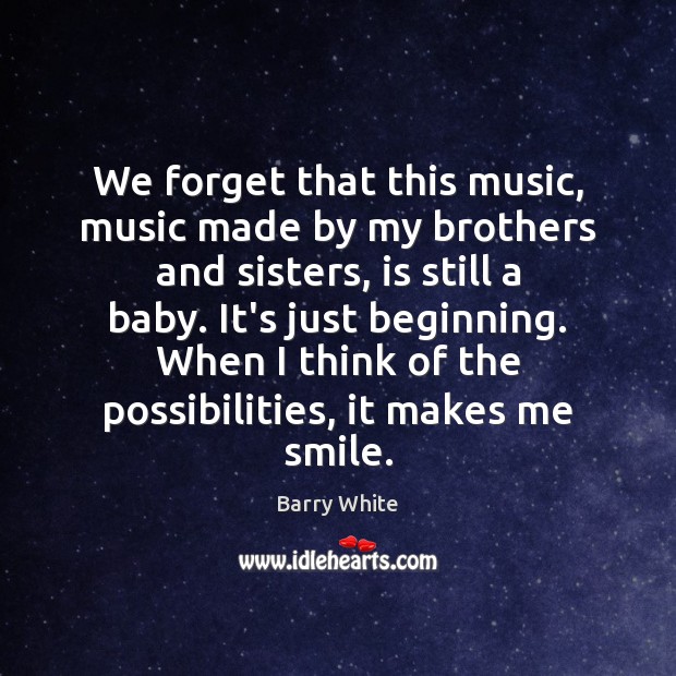 We forget that this music, music made by my brothers and sisters, Barry White Picture Quote