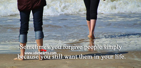 We forgive people because we want them in our life. Image