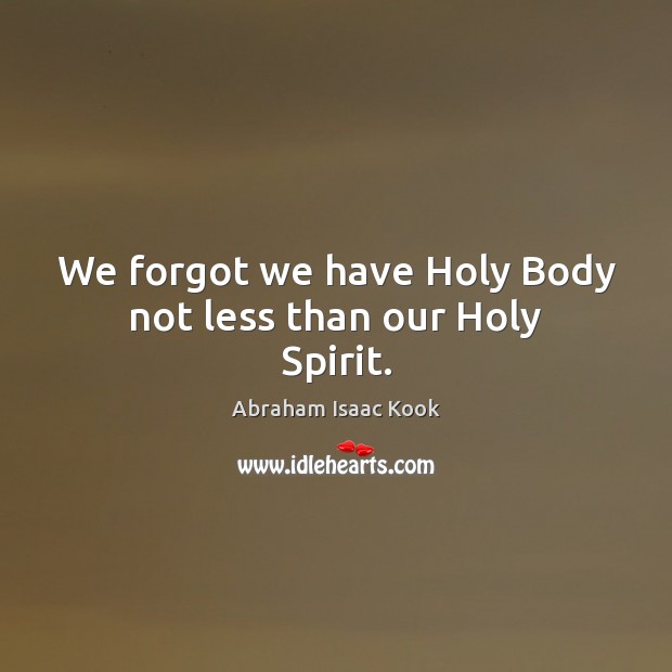 We forgot we have Holy Body not less than our Holy Spirit. Image