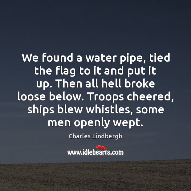 We found a water pipe, tied the flag to it and put Charles Lindbergh Picture Quote
