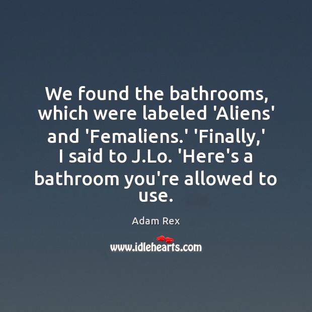 We found the bathrooms, which were labeled ‘Aliens’ and ‘Femaliens.’ ‘Finally, Image