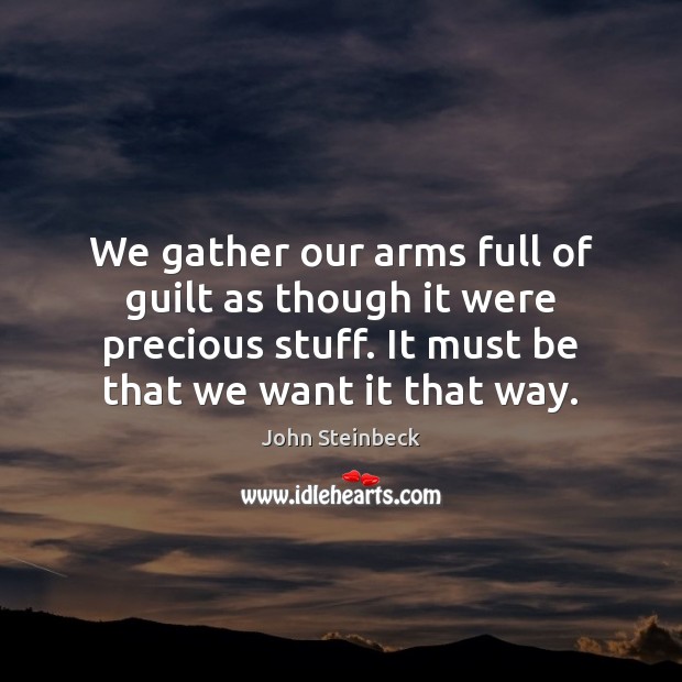 We gather our arms full of guilt as though it were precious Guilt Quotes Image