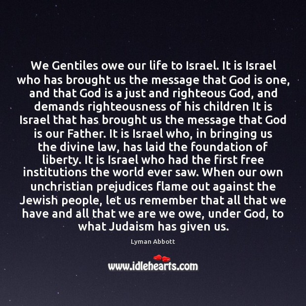 We Gentiles owe our life to Israel. It is Israel who has Lyman Abbott Picture Quote