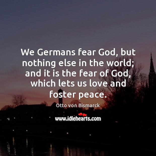 We Germans fear God, but nothing else in the world; and it Otto von Bismarck Picture Quote