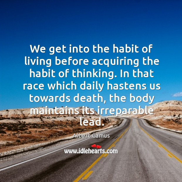 We get into the habit of living before acquiring the habit of thinking. Albert Camus Picture Quote