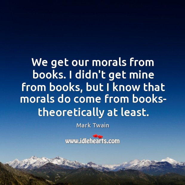 We get our morals from books. I didn’t get mine from books, Image