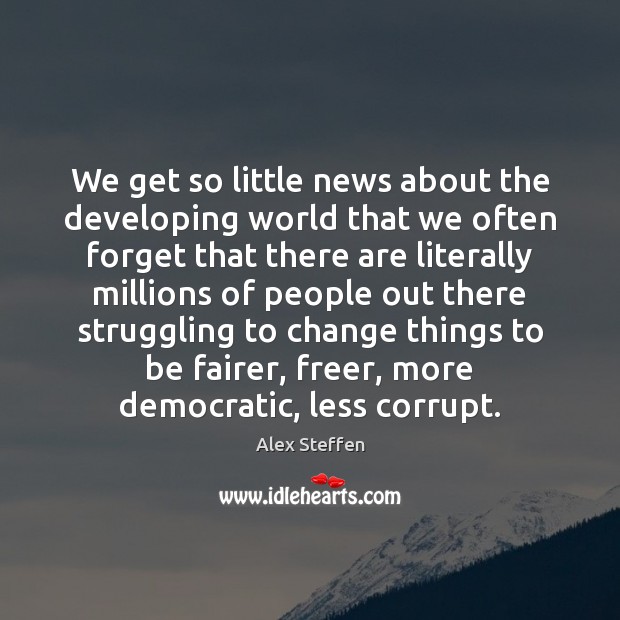 We get so little news about the developing world that we often Alex Steffen Picture Quote