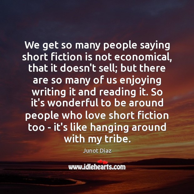 We get so many people saying short fiction is not economical, that Junot Diaz Picture Quote