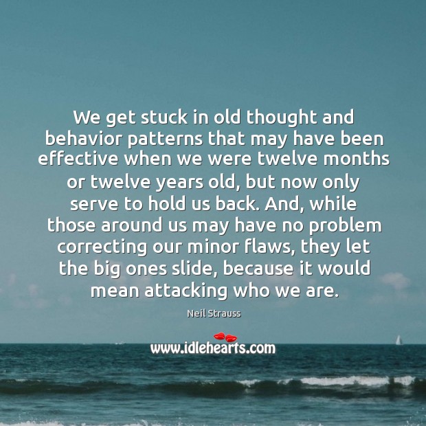 We get stuck in old thought and behavior patterns that may have Neil Strauss Picture Quote