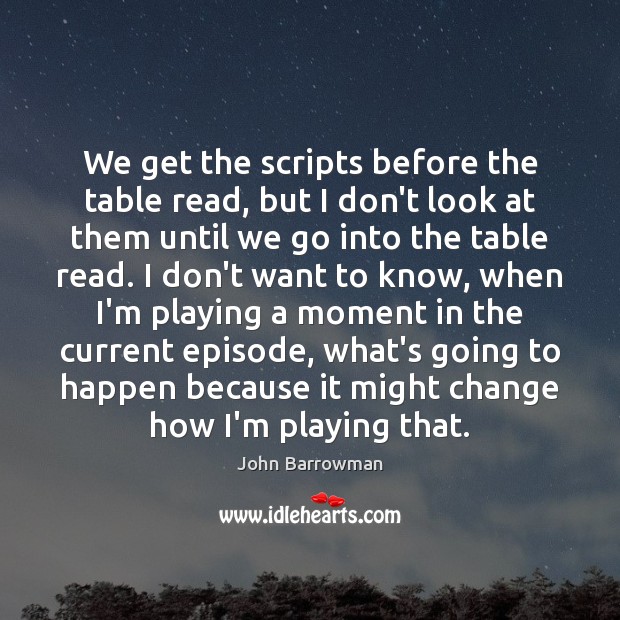 We get the scripts before the table read, but I don’t look John Barrowman Picture Quote