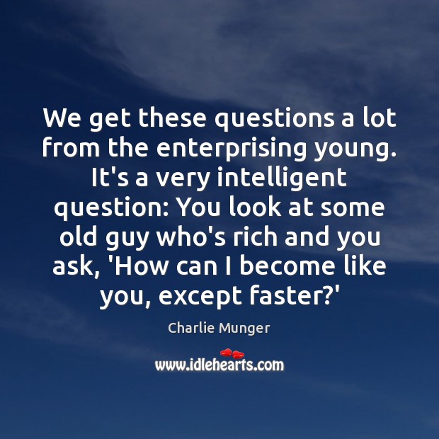 We get these questions a lot from the enterprising young. It’s a Charlie Munger Picture Quote