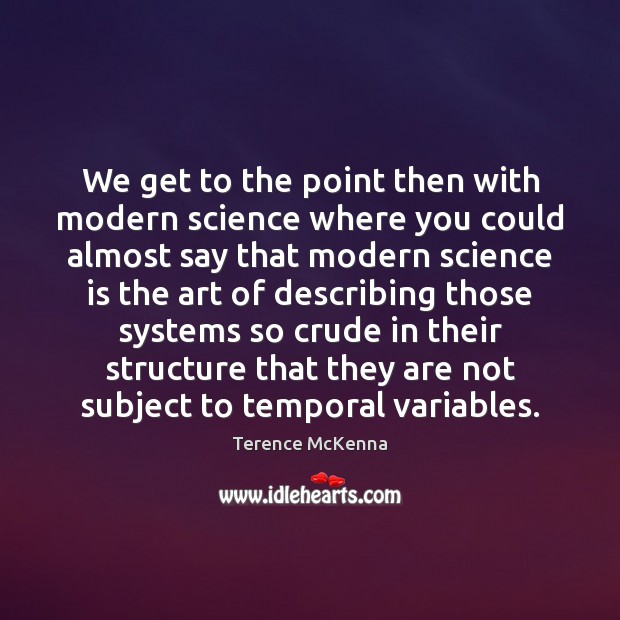 We get to the point then with modern science where you could Terence McKenna Picture Quote
