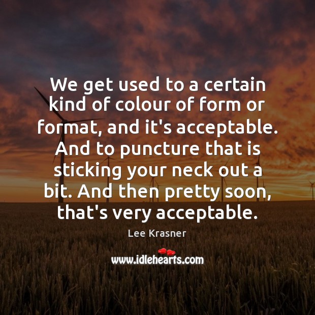 We get used to a certain kind of colour of form or Lee Krasner Picture Quote
