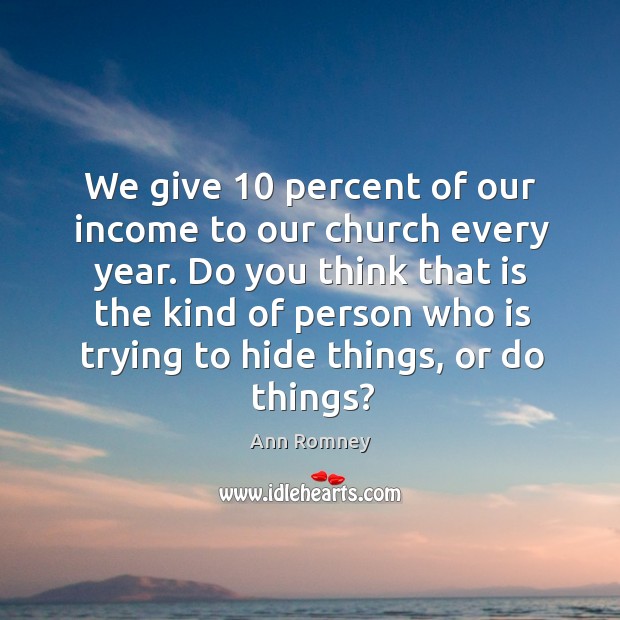 We give 10 percent of our income to our church every year. Do Ann Romney Picture Quote