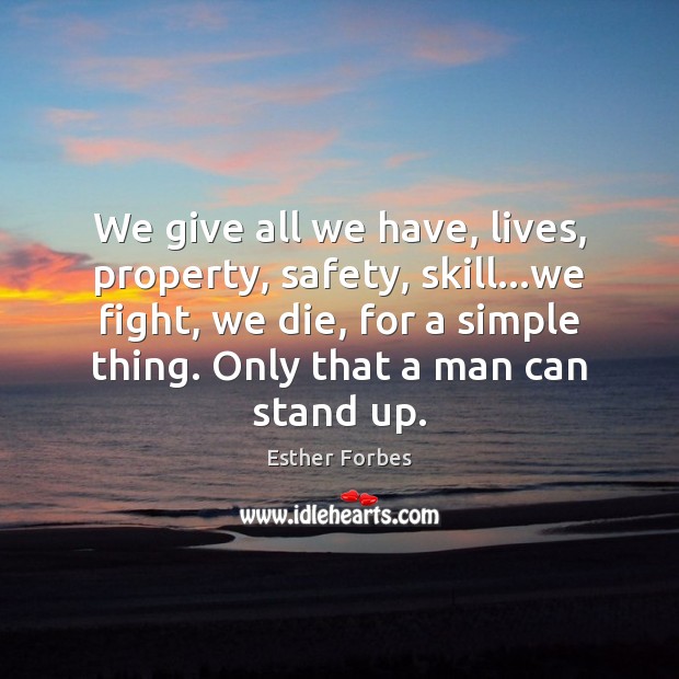 We give all we have, lives, property, safety, skill…we fight, we Esther Forbes Picture Quote