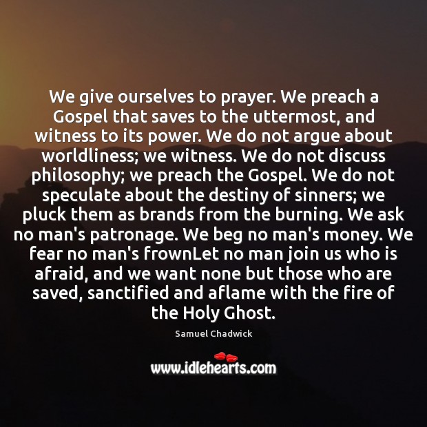 We give ourselves to prayer. We preach a Gospel that saves to Samuel Chadwick Picture Quote