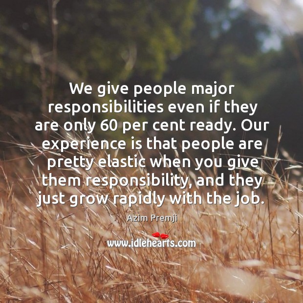 We give people major responsibilities even if they are only 60 per cent Azim Premji Picture Quote