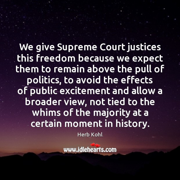We give Supreme Court justices this freedom because we expect them to Herb Kohl Picture Quote
