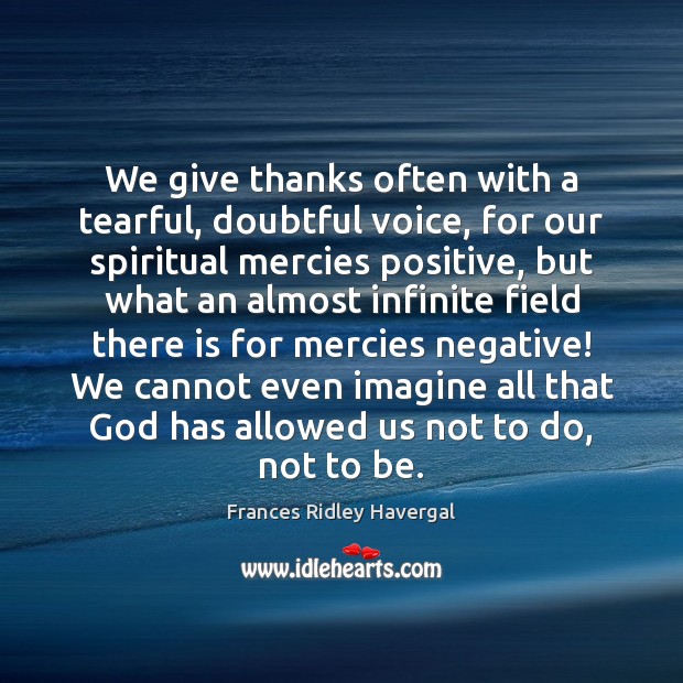 We give thanks often with a tearful, doubtful voice, for our spiritual Frances Ridley Havergal Picture Quote