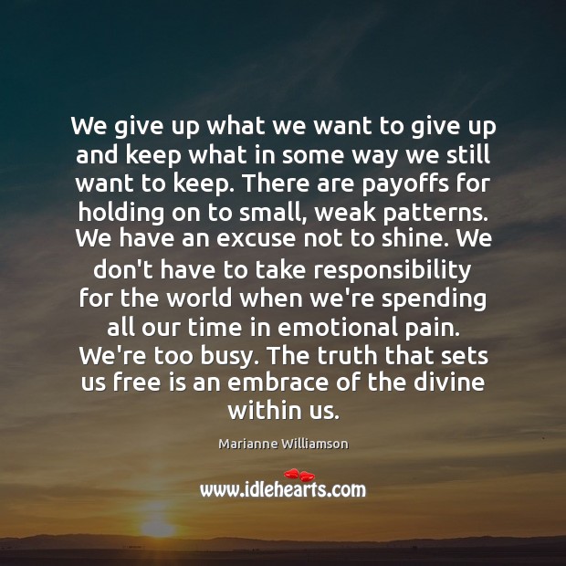 We give up what we want to give up and keep what Marianne Williamson Picture Quote