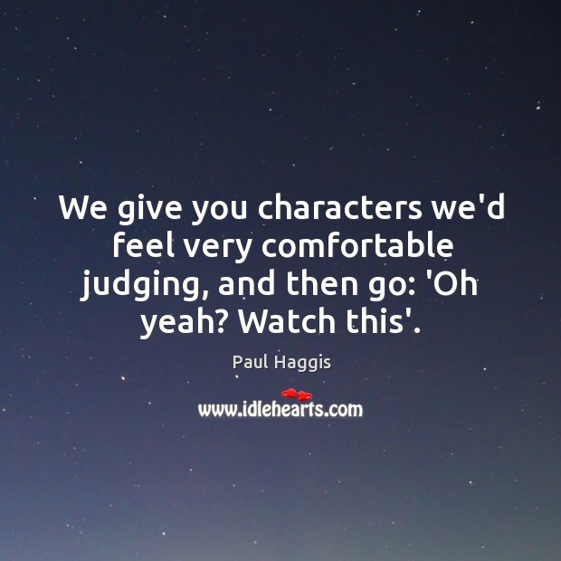 We give you characters we’d feel very comfortable judging, and then go: Image