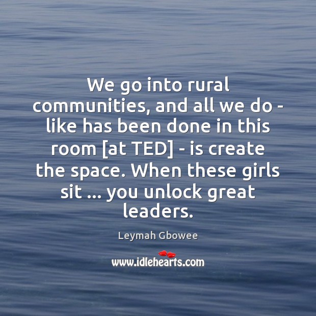 We go into rural communities, and all we do – like has Image