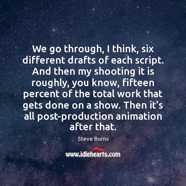 We go through, I think, six different drafts of each script. And Steve Burns Picture Quote